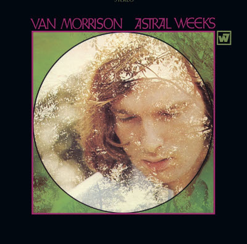 Astral Weeks - Irish heartbeat, mystic strivings.