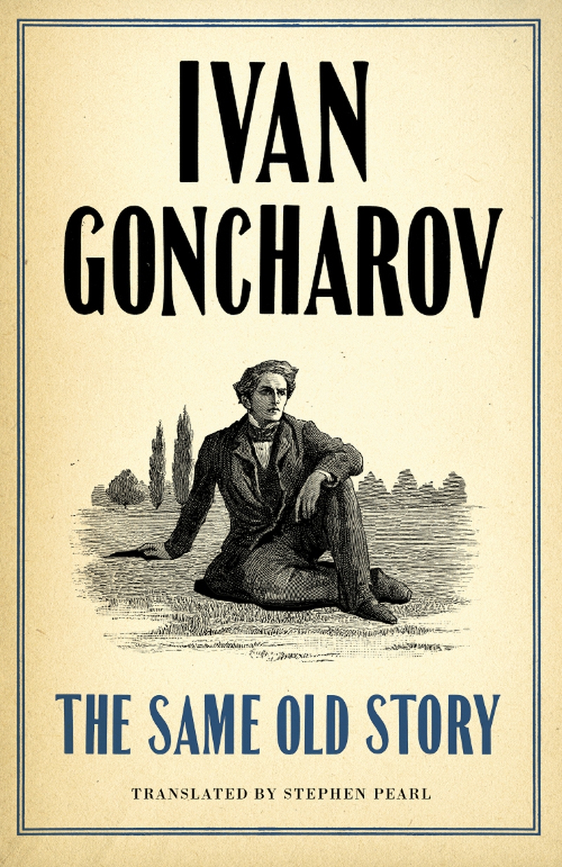 The Same Old Story: An engaging tale of lost illusions from mid-nineteenth century Russia, just published in a new translation by Stephen Pearl.