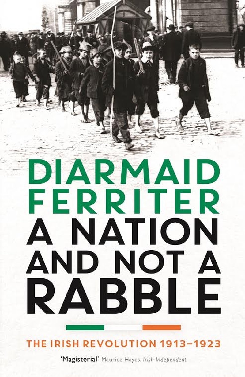 A Nation and not a Rabble - compelling and illuminating account of the watershed years in twentieth century Irish history.