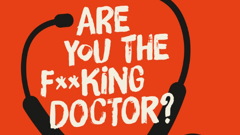 Are you the f**king doctor?