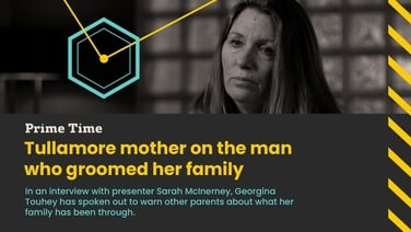 Prime Time: Tullamore mother on the man who groomed her family