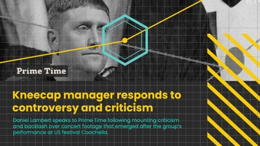 Prime Time: Kneecap manager responds to  controversy over concert video