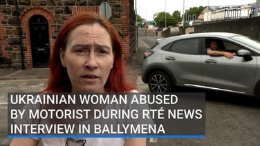 Ukrainian woman abused by motorist during RTÉ News interview in Ballymena
