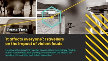 Prime Time: 'It affects everyone': Travellers on the impact of violent feuds