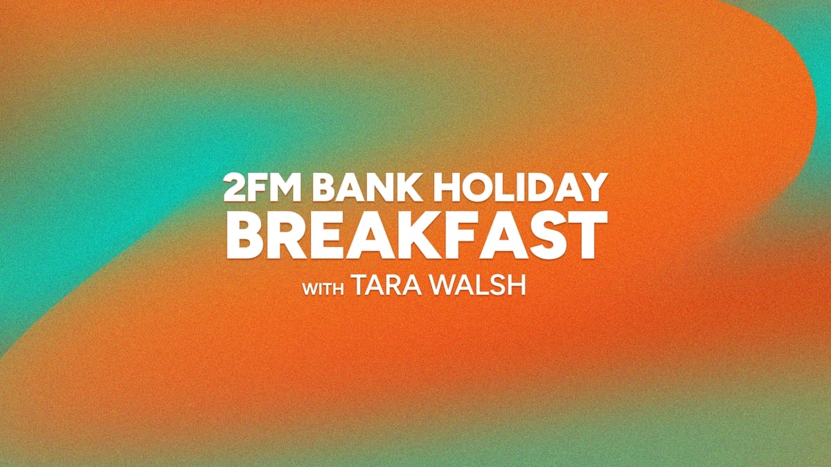 2FM Bank Holiday Breakfast with Tara Walsh