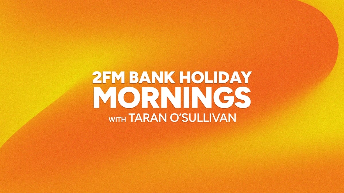 2FM Bank Holiday Mornings with Taran O'Sullivan