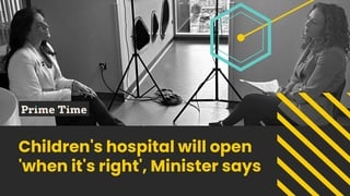 Prime Time interview: Children's hospital will open 'when it's right', Minister says