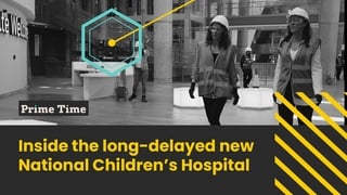 Prime Time: Inside the long-delayed National Children's Hospital